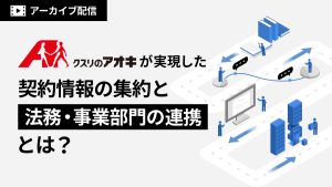 【アーカイブ配信】クスリのアオキが実現した契約情報の集約と法務・事業部門の連携とは?