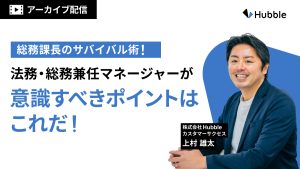 【アーカイブ配信】総務課長のサバイバル術!法務・総務兼任マネージャーが意識すべきポイントはこれだ!
