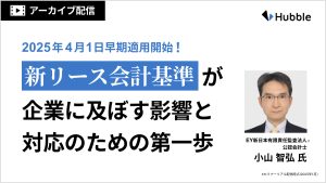 【アーカイブ配信】2025年4月1日早期適用開始!新リース会計基準が企業に及ぼす影響と対応のための第一歩