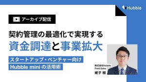 【アーカイブ配信】契約管理の最適化で実現する資金調達と事業拡大~スタートアップ・ベンチャー向けHubble mini活用術
