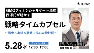 GMO フィナンシャルゲート法務 西澤氏が明かす「戦略タイムカプセル」～思考×実装×戦略で描いた設計図～